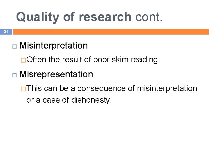 Quality of research cont. 31 Misinterpretation � Often the result of poor skim reading.