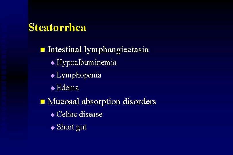 Steatorrhea n n Intestinal lymphangiectasia u Hypoalbuminemia u Lymphopenia u Edema Mucosal absorption disorders