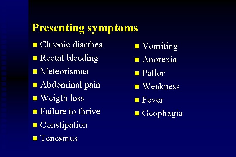 Presenting symptoms Chronic diarrhea n Rectal bleeding n Meteorismus n Abdominal pain n Weigth