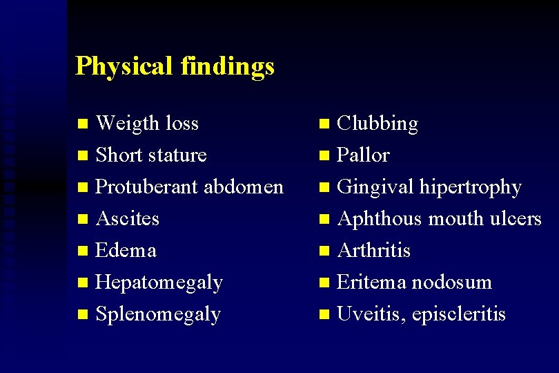 Physical findings Weigth loss n Short stature n Protuberant abdomen n Ascites n Edema