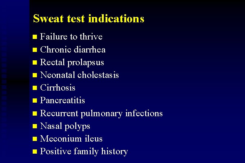 Sweat test indications Failure to thrive n Chronic diarrhea n Rectal prolapsus n Neonatal