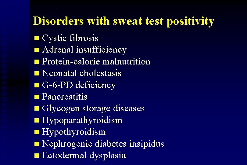 Disorders with sweat test positivity Cystic fibrosis n Adrenal insufficiency n Protein-calorie malnutrition n
