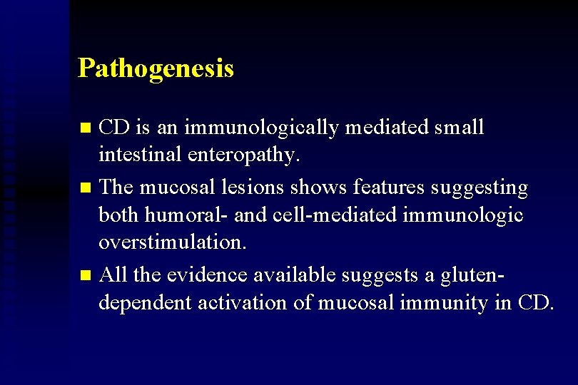 Pathogenesis CD is an immunologically mediated small intestinal enteropathy. n The mucosal lesions shows