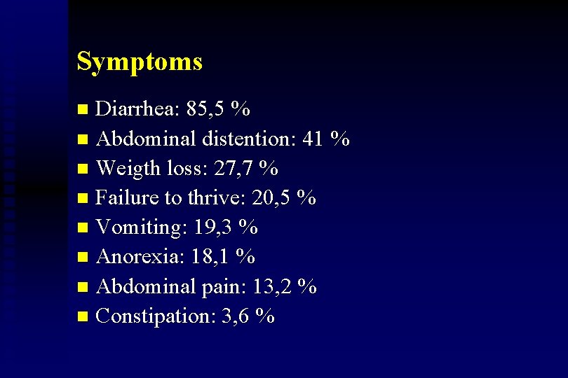 Symptoms Diarrhea: 85, 5 % n Abdominal distention: 41 % n Weigth loss: 27,