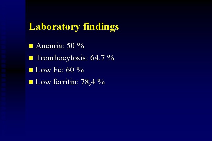 Laboratory findings Anemia: 50 % n Trombocytosis: 64. 7 % n Low Fe: 60
