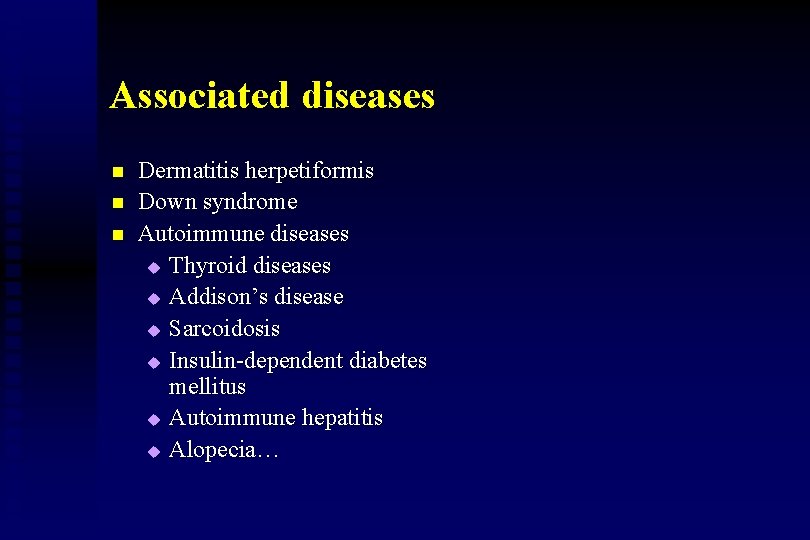 Associated diseases n n n Dermatitis herpetiformis Down syndrome Autoimmune diseases u Thyroid diseases