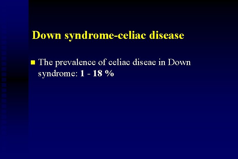 Down syndrome-celiac disease n The prevalence of celiac diseae in Down syndrome: 1 -