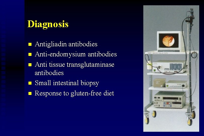 Diagnosis n n n Antigliadin antibodies Anti-endomysium antibodies Anti tissue transglutaminase antibodies Small intestinal