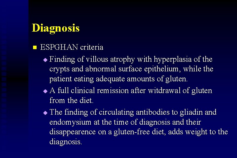 Diagnosis n ESPGHAN criteria u Finding of villous atrophy with hyperplasia of the crypts