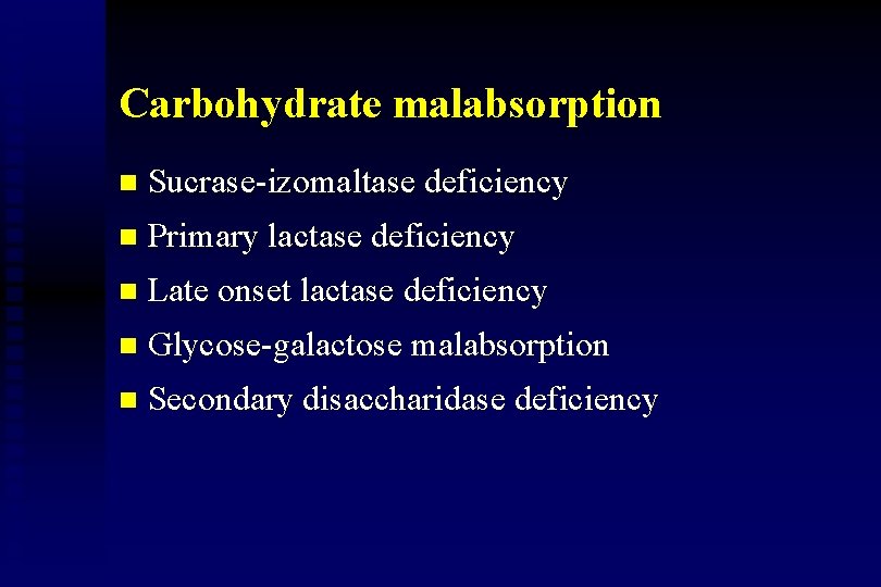 Carbohydrate malabsorption n Sucrase-izomaltase deficiency n Primary lactase deficiency n Late onset lactase deficiency