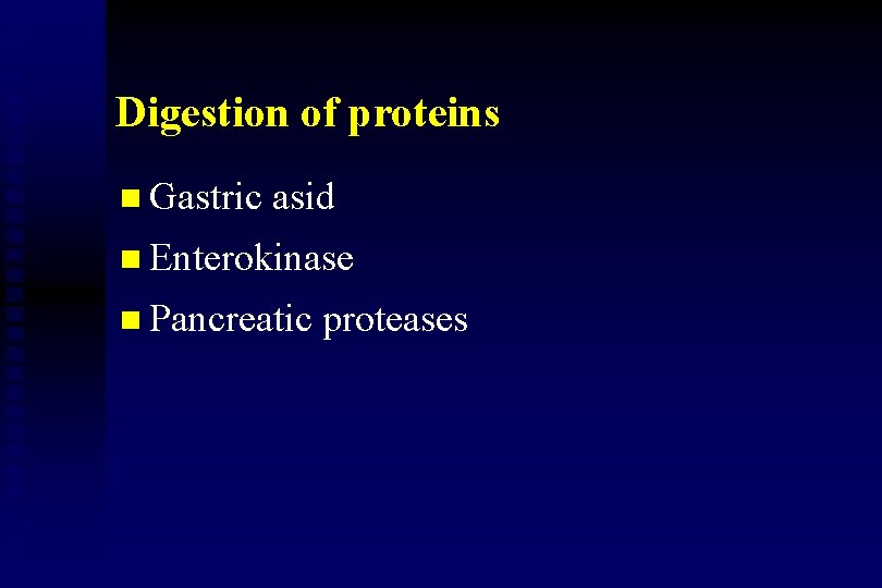 Digestion of proteins n Gastric asid n Enterokinase n Pancreatic proteases 