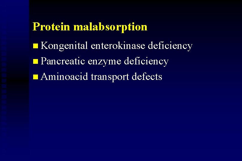 Protein malabsorption n Kongenital enterokinase deficiency n Pancreatic enzyme deficiency n Aminoacid transport defects