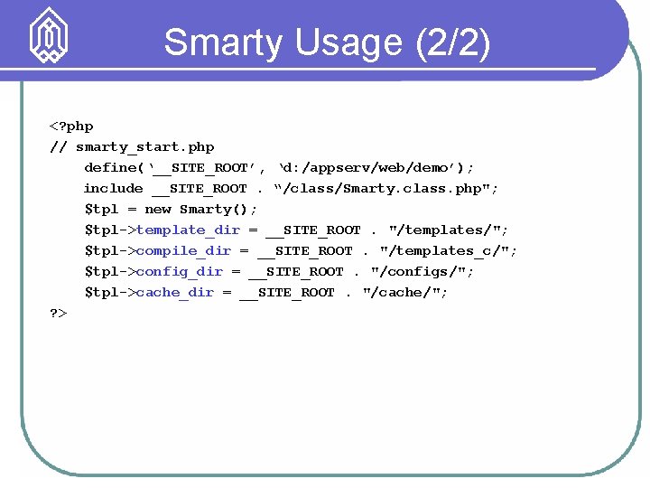 Smarty Usage (2/2) <? php // smarty_start. php define(‘__SITE_ROOT’, ‘d: /appserv/web/demo’); include __SITE_ROOT. “/class/Smarty.