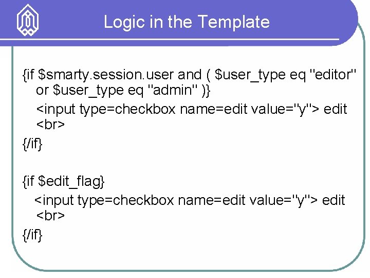 Logic in the Template {if $smarty. session. user and ( $user_type eq "editor" or