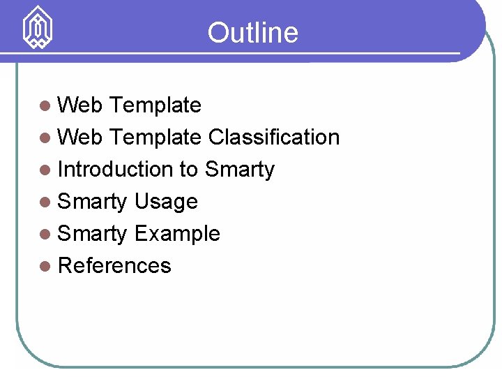 Outline l Web Template Classification l Introduction to Smarty l Smarty Usage l Smarty