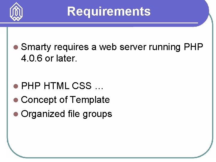 Requirements l Smarty requires a web server running PHP 4. 0. 6 or later.