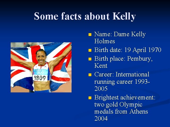 Some facts about Kelly n n n Name: Dame Kelly Holmes Birth date: 19