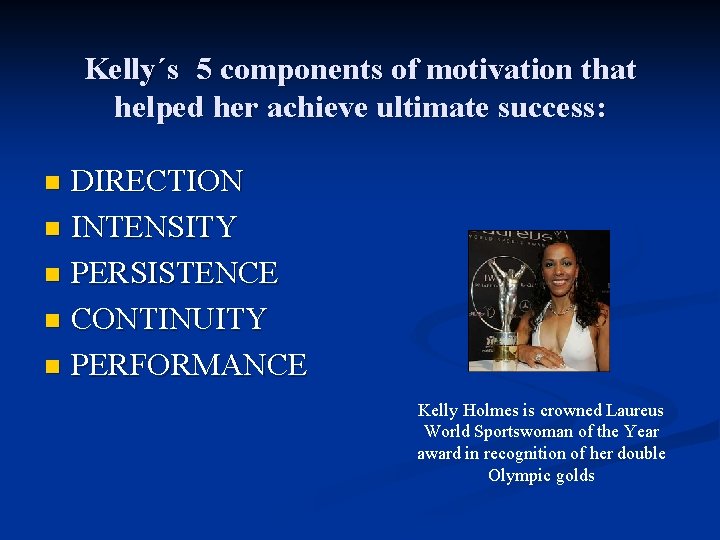 Kelly´s 5 components of motivation that helped her achieve ultimate success: DIRECTION n INTENSITY