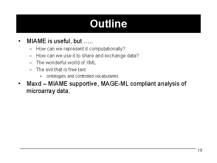 Outline • MIAME is useful, but …. . – – How can we represent