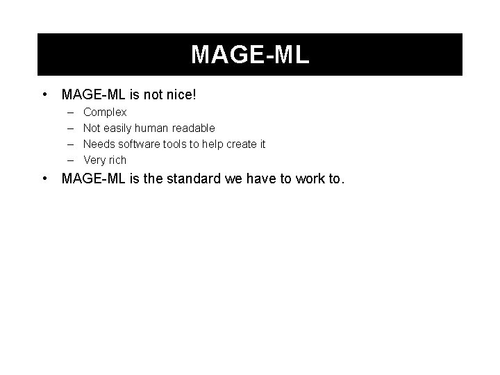 MAGE-ML • MAGE-ML is not nice! – – Complex Not easily human readable Needs