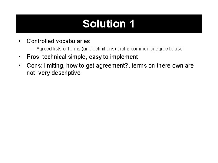 Solution 1 • Controlled vocabularies – Agreed lists of terms (and definitions) that a