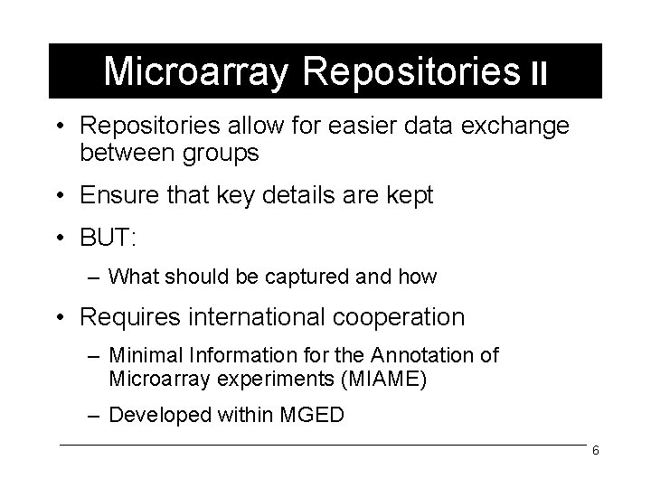 Microarray Repositories II • Repositories allow for easier data exchange between groups • Ensure