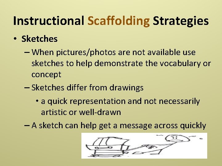 Instructional Scaffolding Strategies • Sketches – When pictures/photos are not available use sketches to