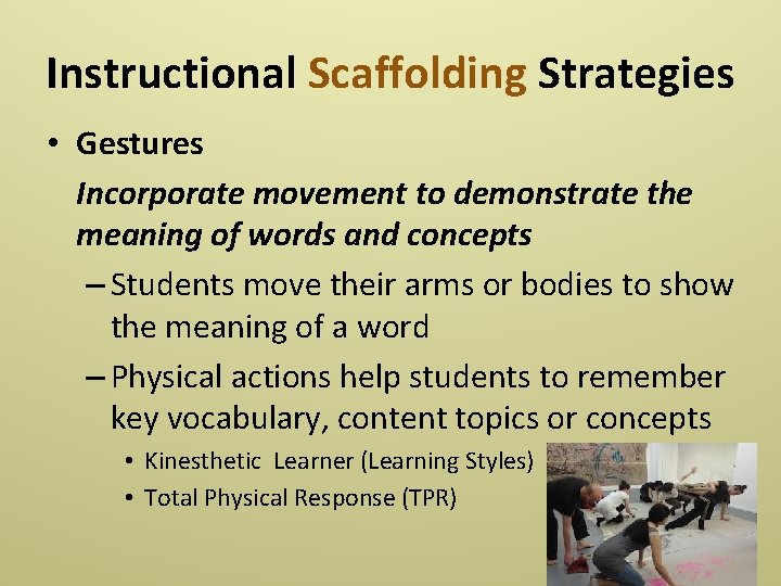 Instructional Scaffolding Strategies • Gestures Incorporate movement to demonstrate the meaning of words and