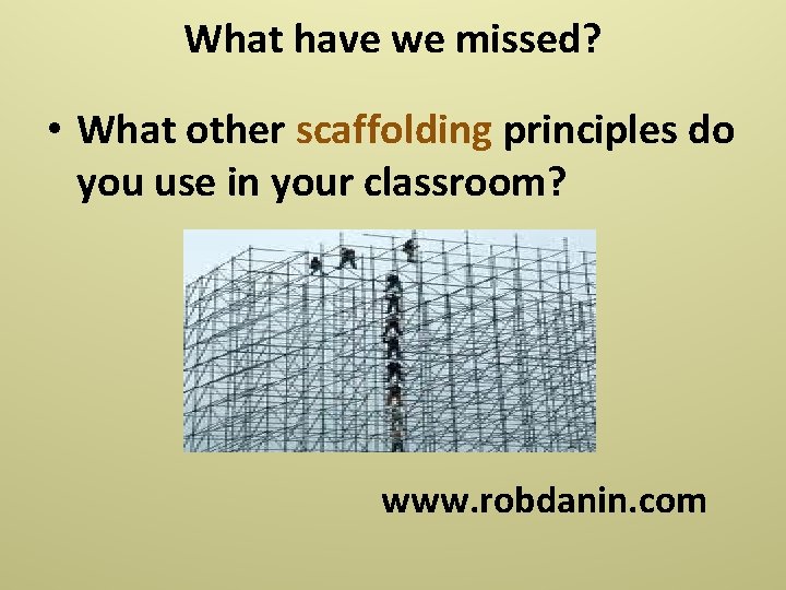 What have we missed? • What other scaffolding principles do you use in your