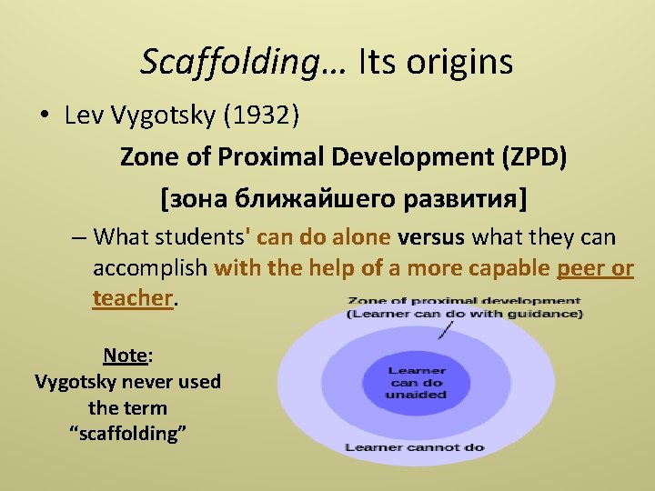 Scaffolding… Its origins • Lev Vygotsky (1932) Zone of Proximal Development (ZPD) [зона ближайшего