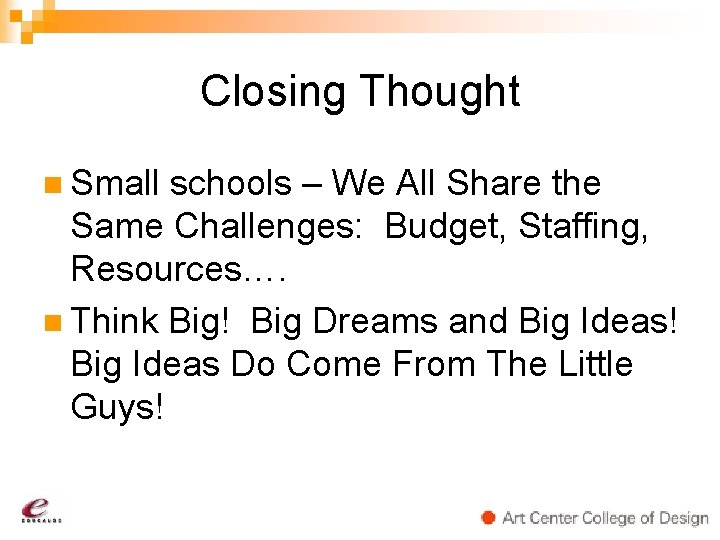 Closing Thought n Small schools – We All Share the Same Challenges: Budget, Staffing,
