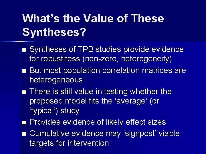 What’s the Value of These Syntheses? n n n Syntheses of TPB studies provide