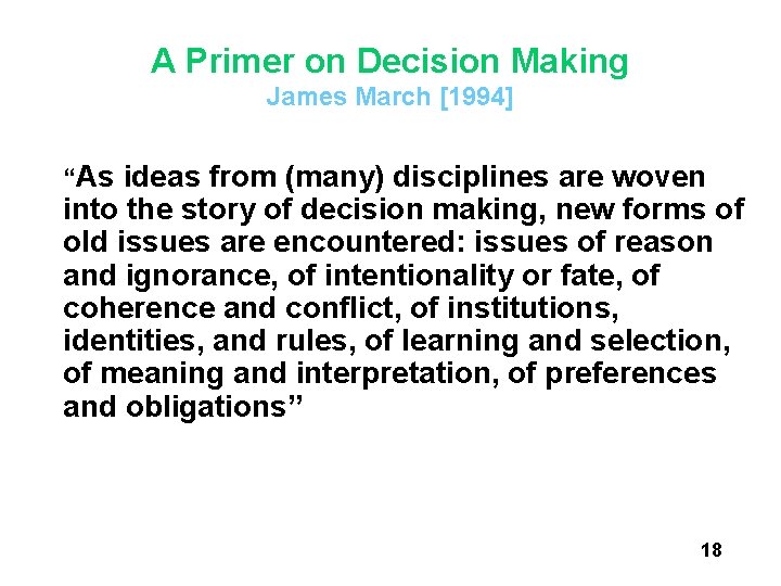 A Primer on Decision Making James March [1994] “As ideas from (many) disciplines are