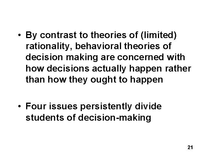 • By contrast to theories of (limited) rationality, behavioral theories of decision making • By contrast to theories of (limited) rationality, behavioral theories of decision making