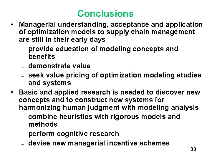 Conclusions • Managerial understanding, acceptance and application of optimization models to supply chain management Conclusions • Managerial understanding, acceptance and application of optimization models to supply chain management
