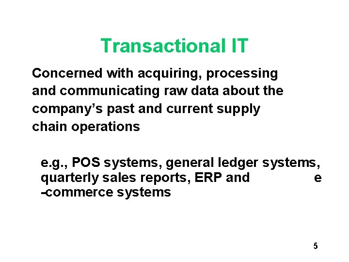 Transactional IT Concerned with acquiring, processing and communicating raw data about the company’s past Transactional IT Concerned with acquiring, processing and communicating raw data about the company’s past