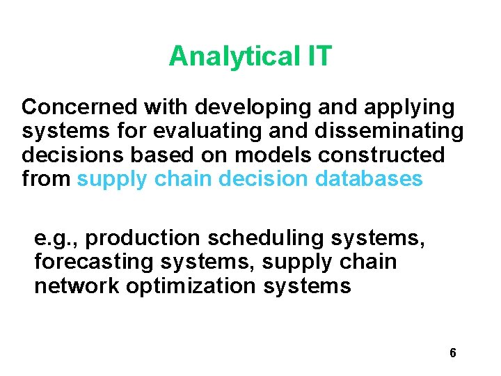 Analytical IT Concerned with developing and applying systems for evaluating and disseminating decisions based Analytical IT Concerned with developing and applying systems for evaluating and disseminating decisions based