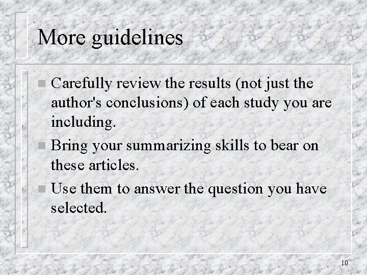 More guidelines Carefully review the results (not just the author's conclusions) of each study