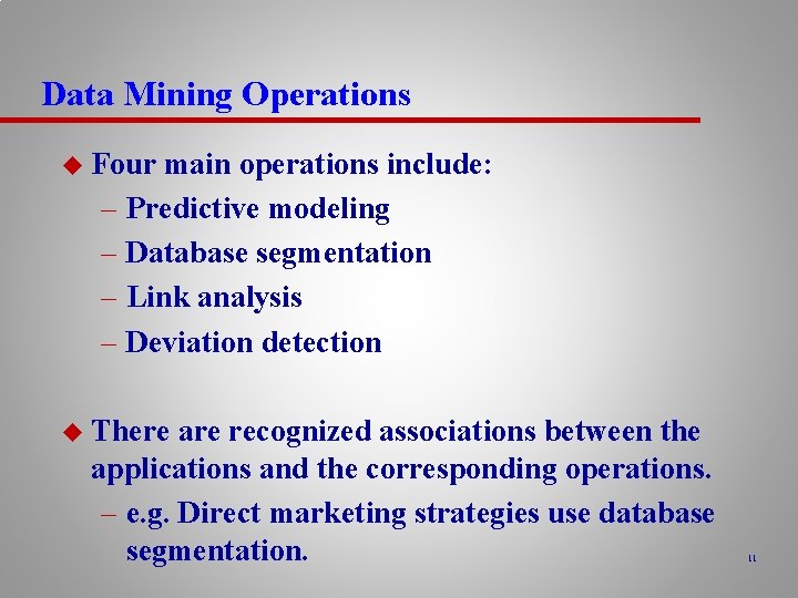 Data Mining Operations u Four main operations include: – Predictive modeling – Database segmentation