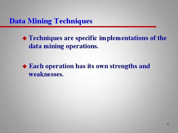 Data Mining Techniques u Techniques are specific implementations of the data mining operations. u