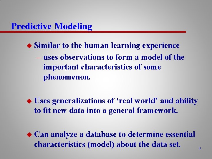 Predictive Modeling u Similar to the human learning experience – uses observations to form