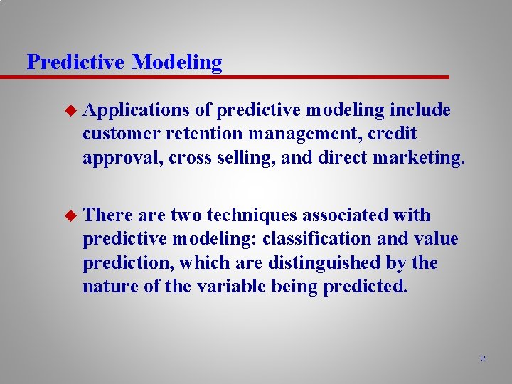 Predictive Modeling u Applications of predictive modeling include customer retention management, credit approval, cross