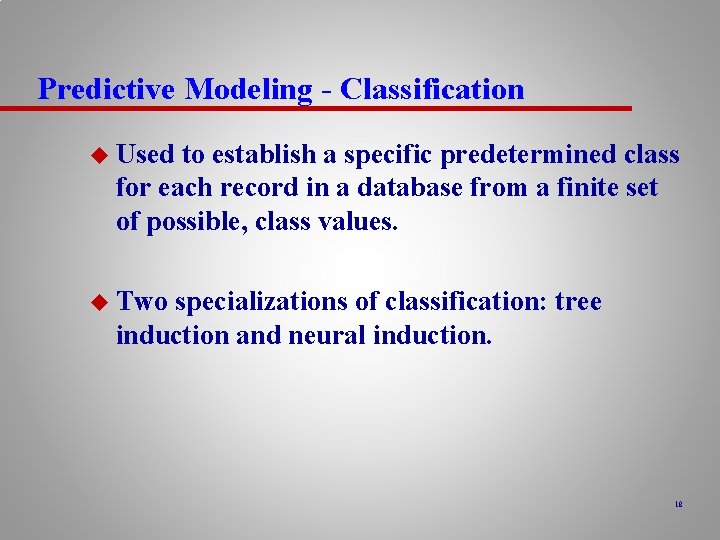 Predictive Modeling - Classification u Used to establish a specific predetermined class for each