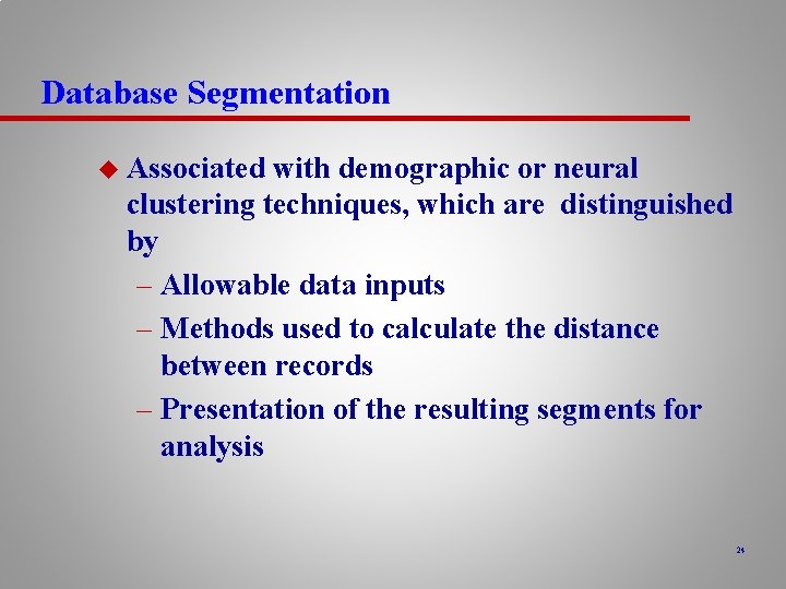 Database Segmentation u Associated with demographic or neural clustering techniques, which are distinguished by