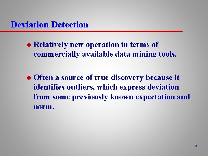 Deviation Detection u Relatively new operation in terms of commercially available data mining tools.