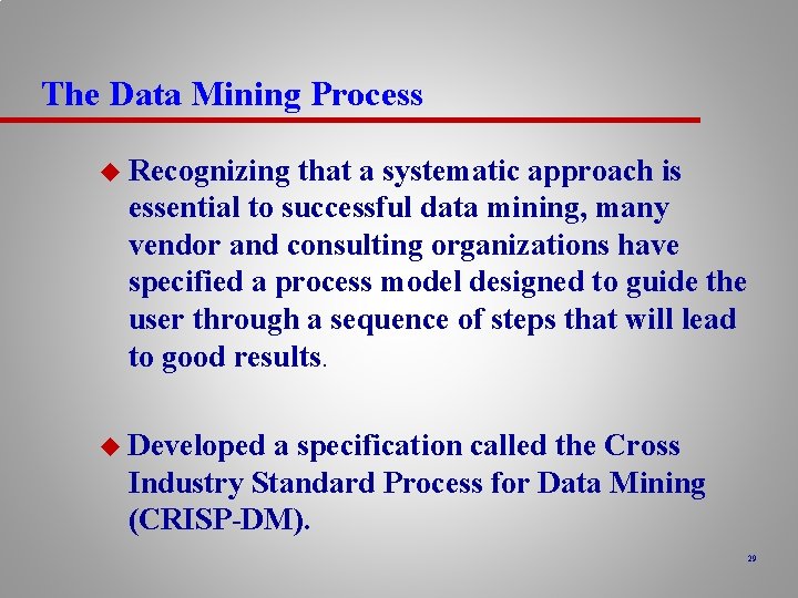 The Data Mining Process u Recognizing that a systematic approach is essential to successful
