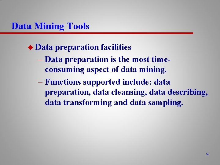 Data Mining Tools u Data preparation facilities – Data preparation is the most timeconsuming