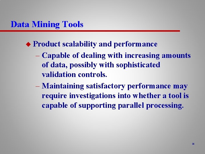 Data Mining Tools u Product scalability and performance – Capable of dealing with increasing