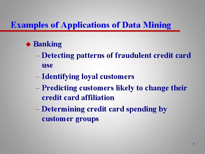 Examples of Applications of Data Mining u Banking – Detecting patterns of fraudulent credit