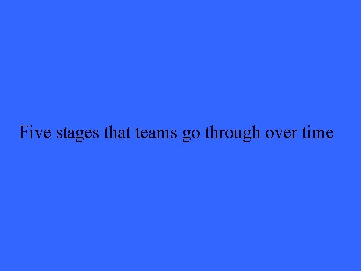 Five stages that teams go through over time 